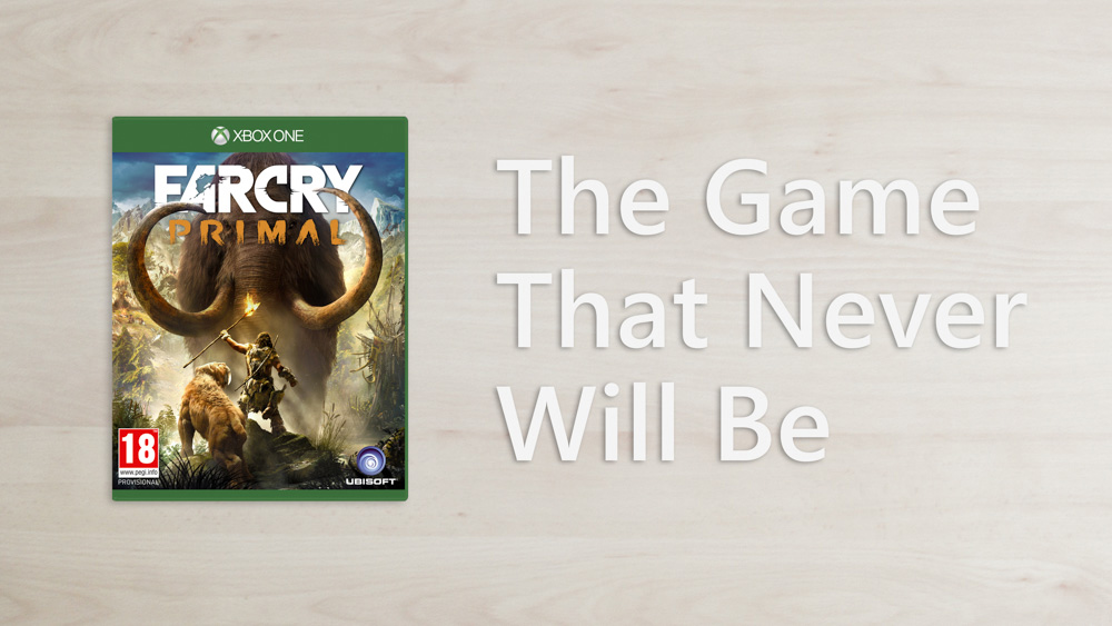 The Game That Never Will Be: Far Cry Primal